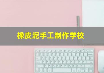 橡皮泥手工制作学校