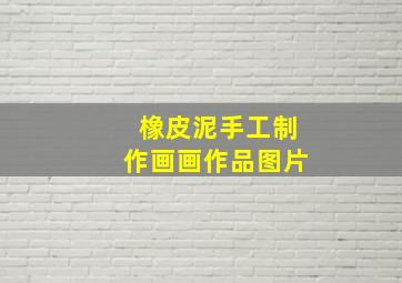 橡皮泥手工制作画画作品图片