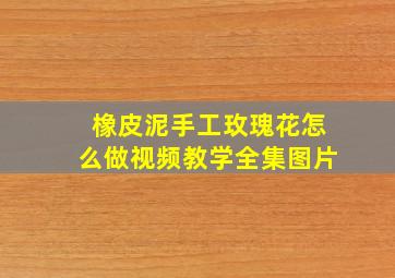 橡皮泥手工玫瑰花怎么做视频教学全集图片