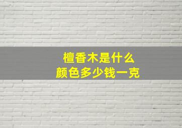 檀香木是什么颜色多少钱一克