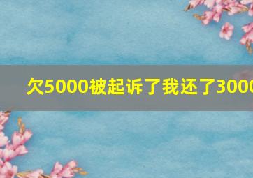 欠5000被起诉了我还了3000