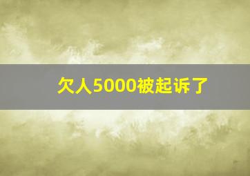 欠人5000被起诉了