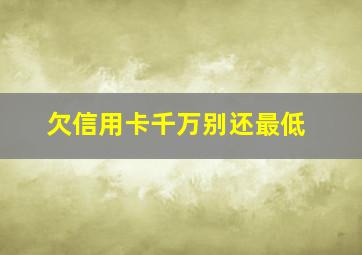 欠信用卡千万别还最低