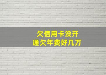 欠信用卡没开通欠年费好几万