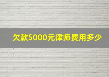 欠款5000元律师费用多少