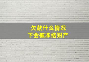 欠款什么情况下会被冻结财产