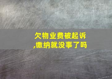 欠物业费被起诉,缴纳就没事了吗