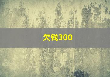 欠钱300