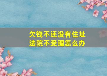 欠钱不还没有住址法院不受理怎么办