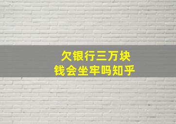 欠银行三万块钱会坐牢吗知乎