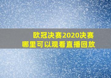 欧冠决赛2020决赛哪里可以观看直播回放