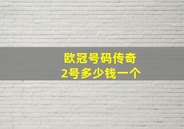 欧冠号码传奇2号多少钱一个