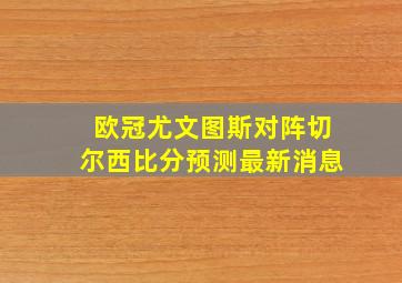 欧冠尤文图斯对阵切尔西比分预测最新消息