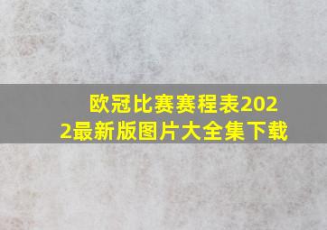 欧冠比赛赛程表2022最新版图片大全集下载