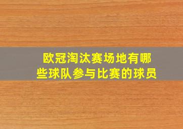 欧冠淘汰赛场地有哪些球队参与比赛的球员