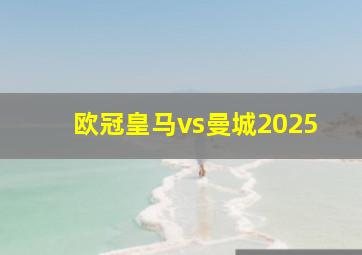 欧冠皇马vs曼城2025