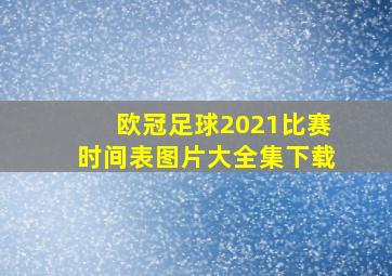 欧冠足球2021比赛时间表图片大全集下载