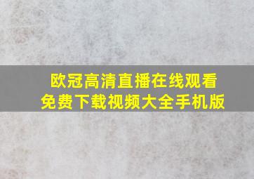 欧冠高清直播在线观看免费下载视频大全手机版