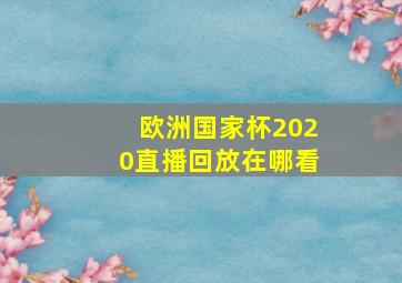 欧洲国家杯2020直播回放在哪看