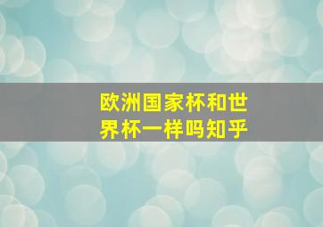 欧洲国家杯和世界杯一样吗知乎