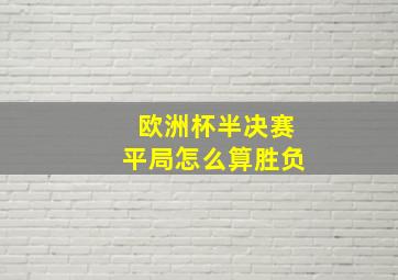 欧洲杯半决赛平局怎么算胜负