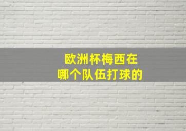 欧洲杯梅西在哪个队伍打球的