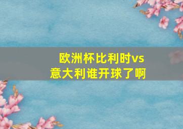 欧洲杯比利时vs意大利谁开球了啊