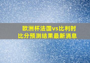 欧洲杯法国vs比利时比分预测结果最新消息