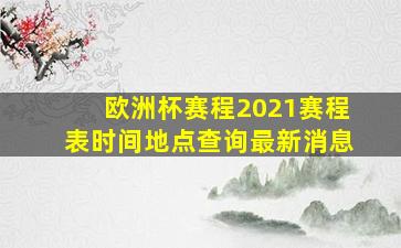 欧洲杯赛程2021赛程表时间地点查询最新消息