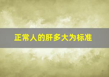 正常人的肝多大为标准