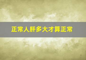 正常人肝多大才算正常