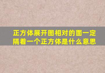 正方体展开图相对的面一定隔着一个正方体是什么意思