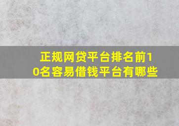 正规网贷平台排名前10名容易借钱平台有哪些