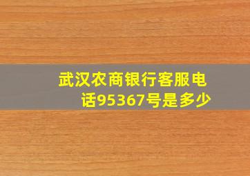 武汉农商银行客服电话95367号是多少