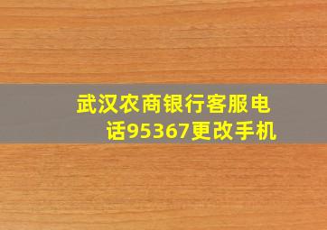 武汉农商银行客服电话95367更改手机