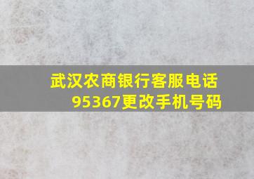 武汉农商银行客服电话95367更改手机号码