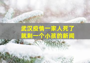 武汉疫情一家人死了就剩一个小孩的新闻