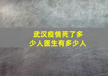 武汉疫情死了多少人医生有多少人