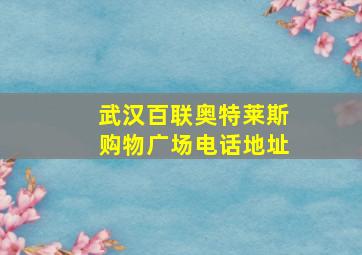 武汉百联奥特莱斯购物广场电话地址