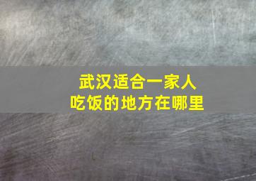 武汉适合一家人吃饭的地方在哪里