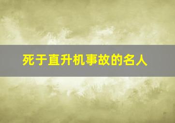 死于直升机事故的名人