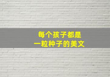 每个孩子都是一粒种子的美文