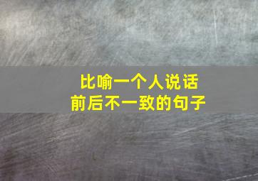 比喻一个人说话前后不一致的句子