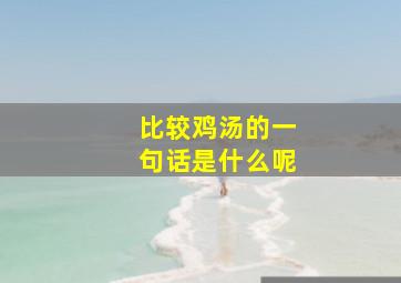 比较鸡汤的一句话是什么呢