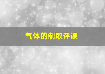 气体的制取评课