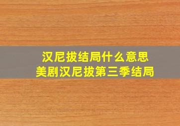 汉尼拔结局什么意思美剧汉尼拔第三季结局