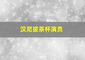 汉尼拔茶杯演员