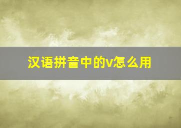 汉语拼音中的v怎么用