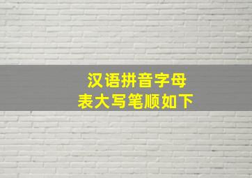 汉语拼音字母表大写笔顺如下