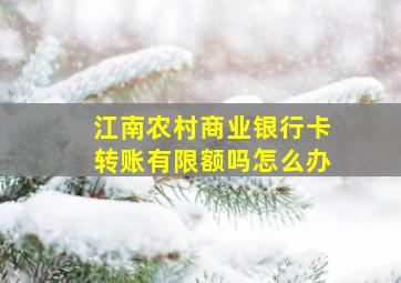 江南农村商业银行卡转账有限额吗怎么办